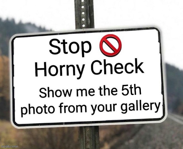 Horny check | 5th | image tagged in horny check | made w/ Imgflip meme maker