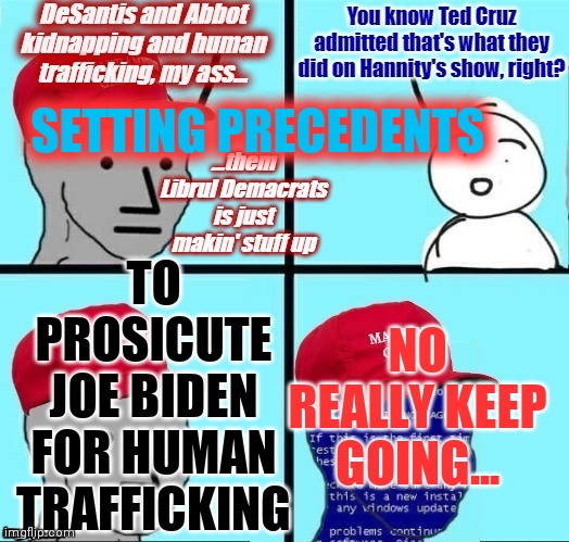 Disabled Comment BS part 2? | TO PROSICUTE JOE BIDEN FOR HUMAN TRAFFICKING; SETTING PRECEDENTS; NO REALLY KEEP GOING... | image tagged in liars,lies,can't say shit,why,your argument is invalid,sucker | made w/ Imgflip meme maker