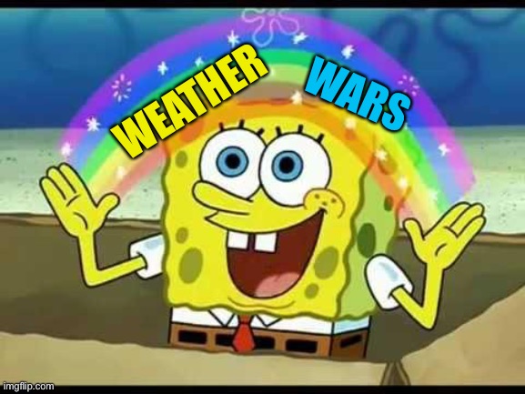 spongebob imagination | WEATHER WARS | image tagged in spongebob imagination | made w/ Imgflip meme maker
