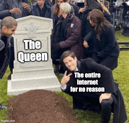 Grant Gustin over grave | The Queen; The entire internet for no reason | image tagged in grant gustin over grave | made w/ Imgflip meme maker