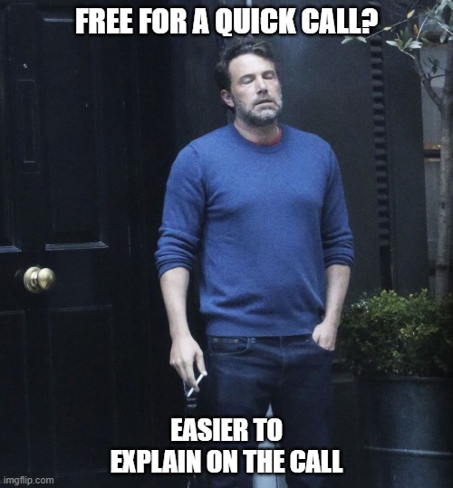 Ben Afleck Smoking | FREE FOR A QUICK CALL? EASIER TO EXPLAIN ON THE CALL | image tagged in ben afleck smoking | made w/ Imgflip meme maker