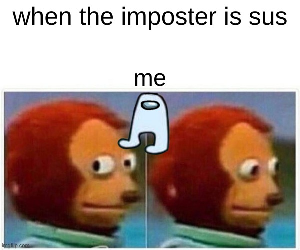 sus sus moung us | when the imposter is sus; me | image tagged in memes,monkey puppet | made w/ Imgflip meme maker