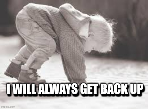 Get back up again | I WILL ALWAYS GET BACK UP; I WILL ALWAYS GET BACK UP | image tagged in get back up again | made w/ Imgflip meme maker