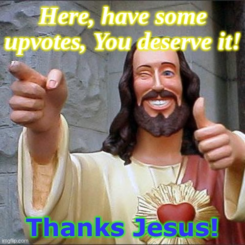 Wholesome Jesus |  Here, have some upvotes, You deserve it! Thanks Jesus! | image tagged in memes,buddy christ | made w/ Imgflip meme maker