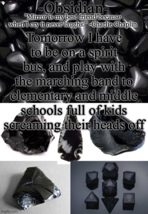 It's gonna be a long day | Tomorrow I have to be on a spirit bus, and play with the marching band to elementary and middle schools full of kids screaming their heads off | image tagged in obsidian | made w/ Imgflip meme maker