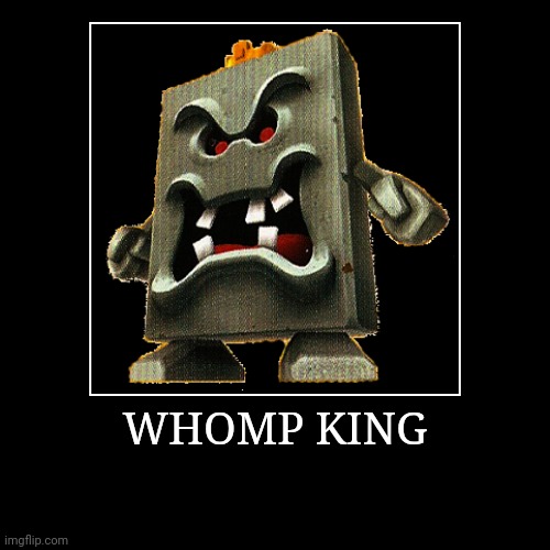 Whomp King | WHOMP KING | | image tagged in demotivationals,super mario bros,whomp king | made w/ Imgflip demotivational maker