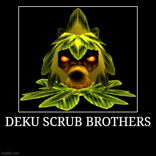 Deku Scrub Brothers | DEKU SCRUB BROTHERS | | image tagged in demotivationals,the legend of zelda,deku scrub brothers | made w/ Imgflip demotivational maker