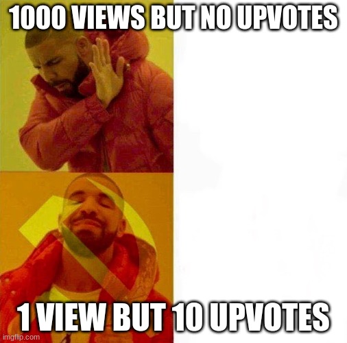 meme for speed | 1000 VIEWS BUT NO UPVOTES; 1 VIEW BUT 10 UPVOTES | image tagged in communist drake meme,communism,anti furry | made w/ Imgflip meme maker