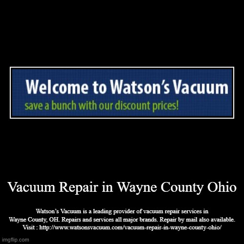 Vacuum Repair in Wayne County Ohio | Watson’s Vacuum is a leading provider of vacuum repair services in Wayne County, OH. Repairs and servic | image tagged in funny,demotivationals | made w/ Imgflip demotivational maker