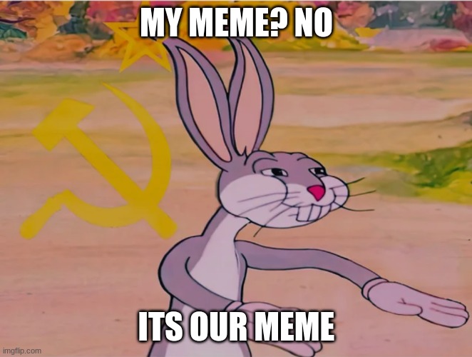 communism | MY MEME? NO; ITS OUR MEME | image tagged in our meme,anti furry,communism | made w/ Imgflip meme maker