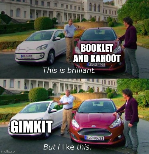 This Is Brilliant But I Like This | BOOKLET AND KAHOOT; GIMKIT | image tagged in this is brilliant but i like this,kahoot | made w/ Imgflip meme maker