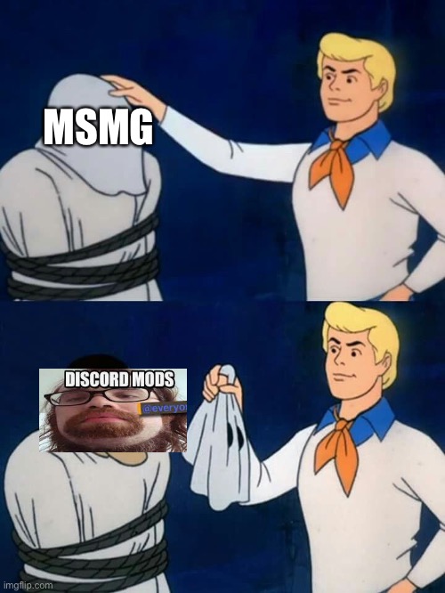 MSMG be like |  MSMG | image tagged in scooby doo mask reveal,idk,mod | made w/ Imgflip meme maker