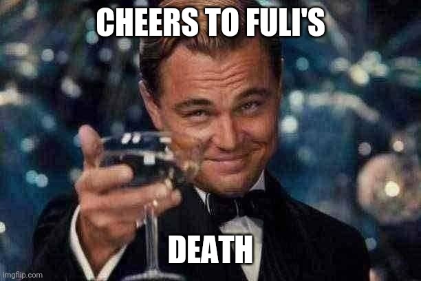 Leonardo Dicaprio Cheers Meme | CHEERS TO FULI'S; DEATH | image tagged in memes,leonardo dicaprio cheers | made w/ Imgflip meme maker