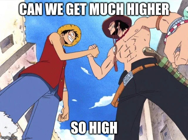 monke | CAN WE GET MUCH HIGHER; SO HIGH | image tagged in luffy | made w/ Imgflip meme maker