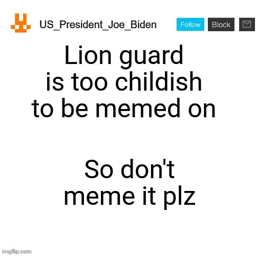 Lion guard is immature | Lion guard is too childish to be memed on; So don't meme it plz | image tagged in us_president_joe_biden announcement template with new bunny icon,the lion guard | made w/ Imgflip meme maker