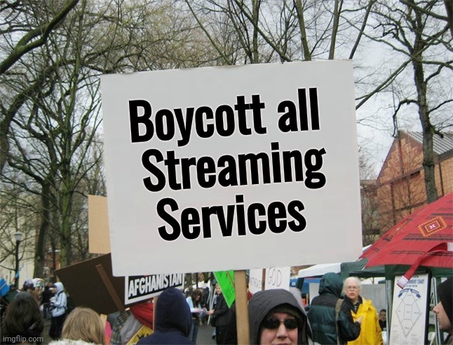 Bring back free TV ! | Boycott all 
Streaming Services | image tagged in blank protest sign,corporate greed,bad joke,watching tv,free,well yes but actually no | made w/ Imgflip meme maker