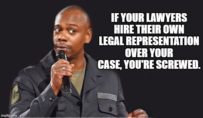 comedian  | IF YOUR LAWYERS HIRE THEIR OWN LEGAL REPRESENTATION OVER YOUR CASE, YOU'RE SCREWED. | image tagged in comedian | made w/ Imgflip meme maker