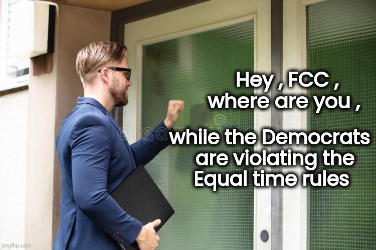 man knocking on door | Hey , FCC ,     
where are you , while the Democrats 
are violating the    
Equal time rules | image tagged in man knocking on door | made w/ Imgflip meme maker