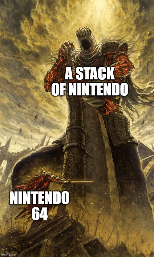 Nintendo | A STACK OF NINTENDO; NINTENDO 64 | image tagged in yhorm dark souls | made w/ Imgflip meme maker