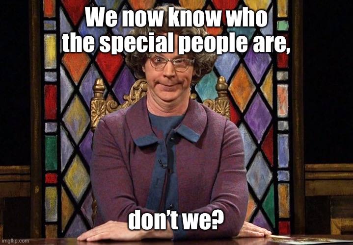 The Church Lady | We now know who the special people are, don’t we? | image tagged in the church lady | made w/ Imgflip meme maker