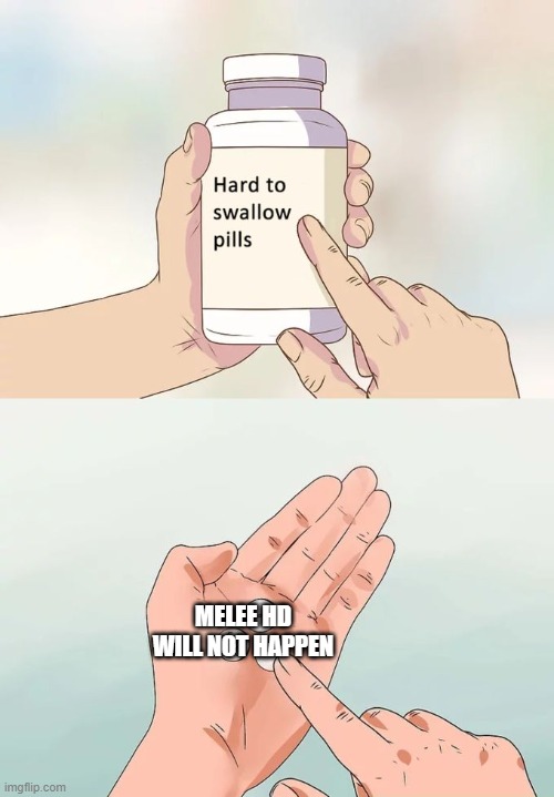 melee hd | MELEE HD WILL NOT HAPPEN | image tagged in memes,hard to swallow pills | made w/ Imgflip meme maker