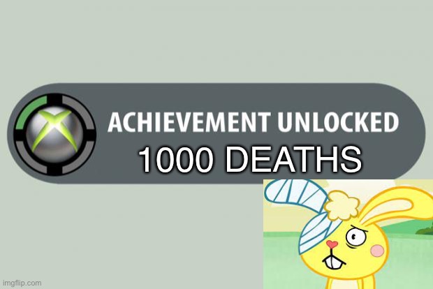 E | 1000 DEATHS | image tagged in achievement unlocked,htf | made w/ Imgflip meme maker