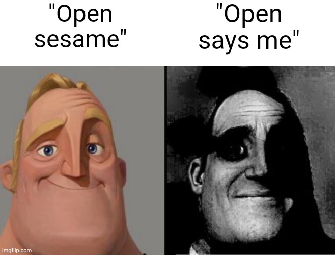 Open says me is just... |  "Open
sesame"; "Open
says me" | image tagged in traumatized mr incredible,funny | made w/ Imgflip meme maker