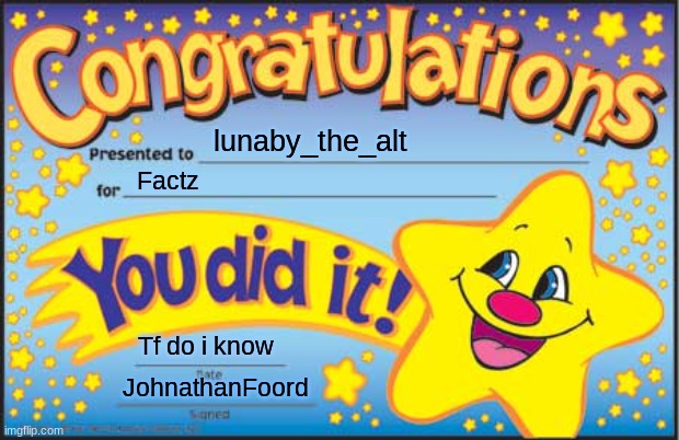 Happy Star Congratulations Meme | lunaby_the_alt Factz Tf do i know JohnathanFoord | image tagged in memes,happy star congratulations | made w/ Imgflip meme maker