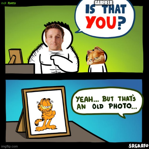 garfield remembers his golden days | GARFIELD | image tagged in is that you yeah but that's an old photo,garfield,cats | made w/ Imgflip meme maker