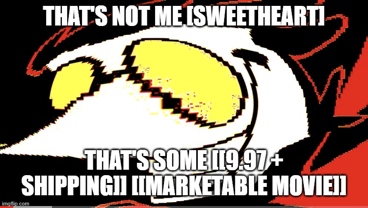 Extra deep fried Spamton NEO | THAT'S NOT ME [SWEETHEART]; THAT'S SOME [[9.97 + SHIPPING]] [[MARKETABLE MOVIE]] | image tagged in extra deep fried spamton neo | made w/ Imgflip meme maker
