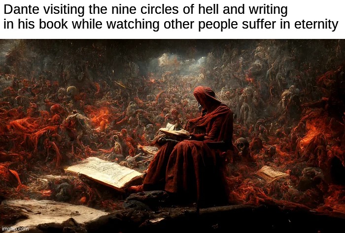 just let me write that down | Dante visiting the nine circles of hell and writing in his book while watching other people suffer in eternity | image tagged in hell,dante,ah yes,suffering | made w/ Imgflip meme maker