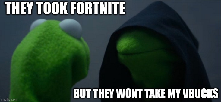 Evil Kermit | THEY TOOK FORTNITE; BUT THEY WONT TAKE MY VBUCKS | image tagged in memes,evil kermit | made w/ Imgflip meme maker