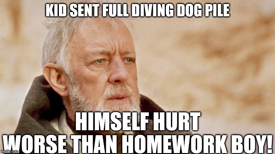 KID SENT FULL DIVING DOG PILE HIMSELF HURT WORSE THAN HOMEWORK BOY! | made w/ Imgflip meme maker