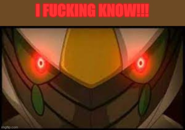 Angry Arceus | I FUCKING KNOW!!! | image tagged in angry arceus | made w/ Imgflip meme maker