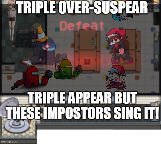 Triple SUS-pear | TRIPLE OVER-SUSPEAR; TRIPLE APPEAR BUT THESE IMPOSTORS SING IT! | image tagged in sus,among us,impostor,impostor fnf,mx,lord x | made w/ Imgflip meme maker