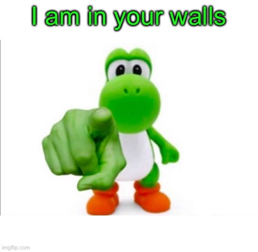 Pointing Yoshi | I am in your walls | image tagged in pointing yoshi | made w/ Imgflip meme maker