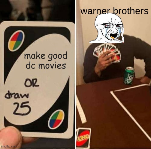 WB | warner brothers; make good dc movies | image tagged in memes,uno draw 25 cards | made w/ Imgflip meme maker