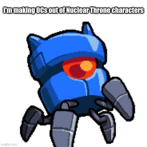 i'm making OCs out of Nuclear Throne characters | made w/ Imgflip meme maker