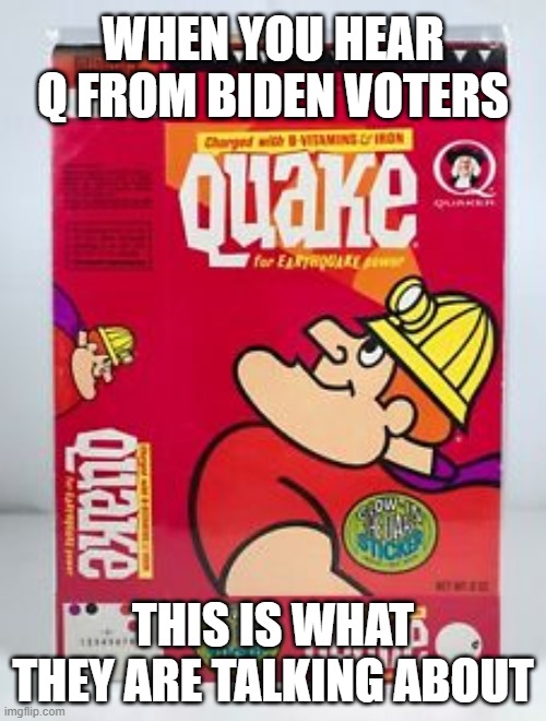 Q Anon TDS Trump supporter conspiracy fail | WHEN YOU HEAR Q FROM BIDEN VOTERS; THIS IS WHAT THEY ARE TALKING ABOUT | made w/ Imgflip meme maker