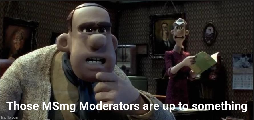 Those chickens are up to something | Those MSmg Moderators are up to something | image tagged in those chickens are up to something,memechat,memes | made w/ Imgflip meme maker