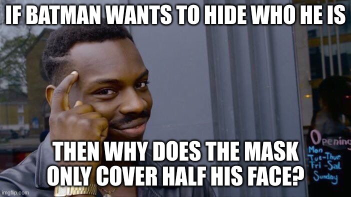 Roll Safe Think About It | IF BATMAN WANTS TO HIDE WHO HE IS; THEN WHY DOES THE MASK ONLY COVER HALF HIS FACE? | image tagged in memes,roll safe think about it | made w/ Imgflip meme maker