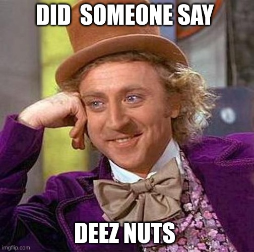 Creepy Condescending Wonka |  DID  SOMEONE SAY; DEEZ NUTS | image tagged in memes,creepy condescending wonka | made w/ Imgflip meme maker