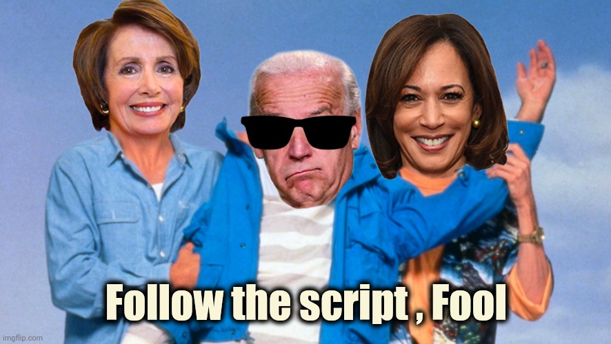 Weekend at Biden's | Follow the script , Fool | image tagged in weekend at biden's | made w/ Imgflip meme maker