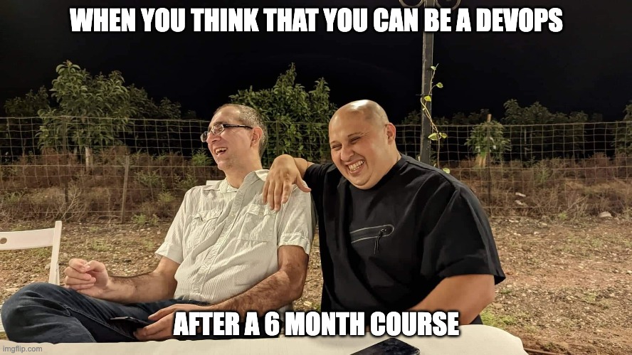 devops | WHEN YOU THINK THAT YOU CAN BE A DEVOPS; AFTER A 6 MONTH COURSE | image tagged in devops | made w/ Imgflip meme maker