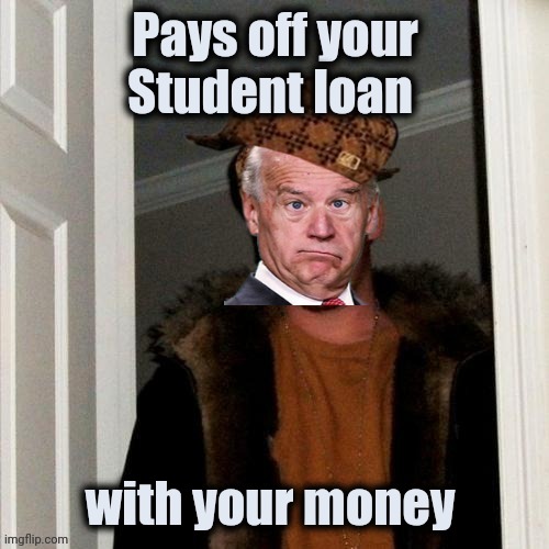 Pays off your Student loan with your money | image tagged in scumbag brandon | made w/ Imgflip meme maker