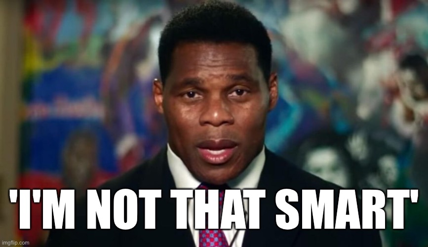 'I'm Not That Smart': Herschel Walker Seeks To Lower Expectations For Senate Debate. | 'I'M NOT THAT SMART' | image tagged in herschel walker,ptsd,liar,republicans,basket of deplorables,gop puppet | made w/ Imgflip meme maker