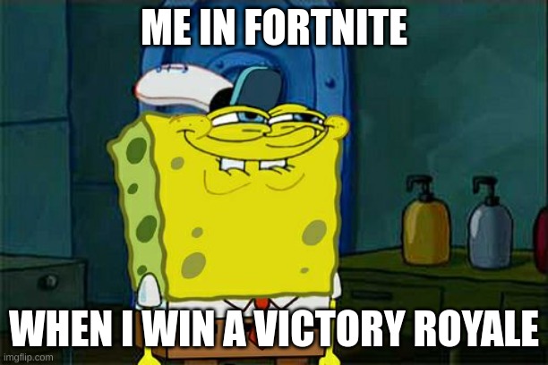 Don't You Squidward | ME IN FORTNITE; WHEN I WIN A VICTORY ROYALE | image tagged in memes,don't you squidward | made w/ Imgflip meme maker