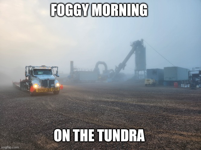 Foggy morning | FOGGY MORNING; ON THE TUNDRA | image tagged in truck,weather | made w/ Imgflip meme maker