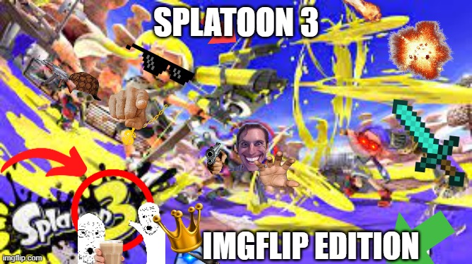 SPLATOON 3; IMGFLIP EDITION | image tagged in splatoon 2 | made w/ Imgflip meme maker