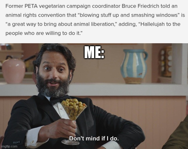 DON'T MIND IF I DO | ME: | image tagged in don't mind if i do,peta,dark humor | made w/ Imgflip meme maker